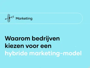 Dit is waarom meer bedrijven in 2025 kiezen voor een hybride marketingmodel