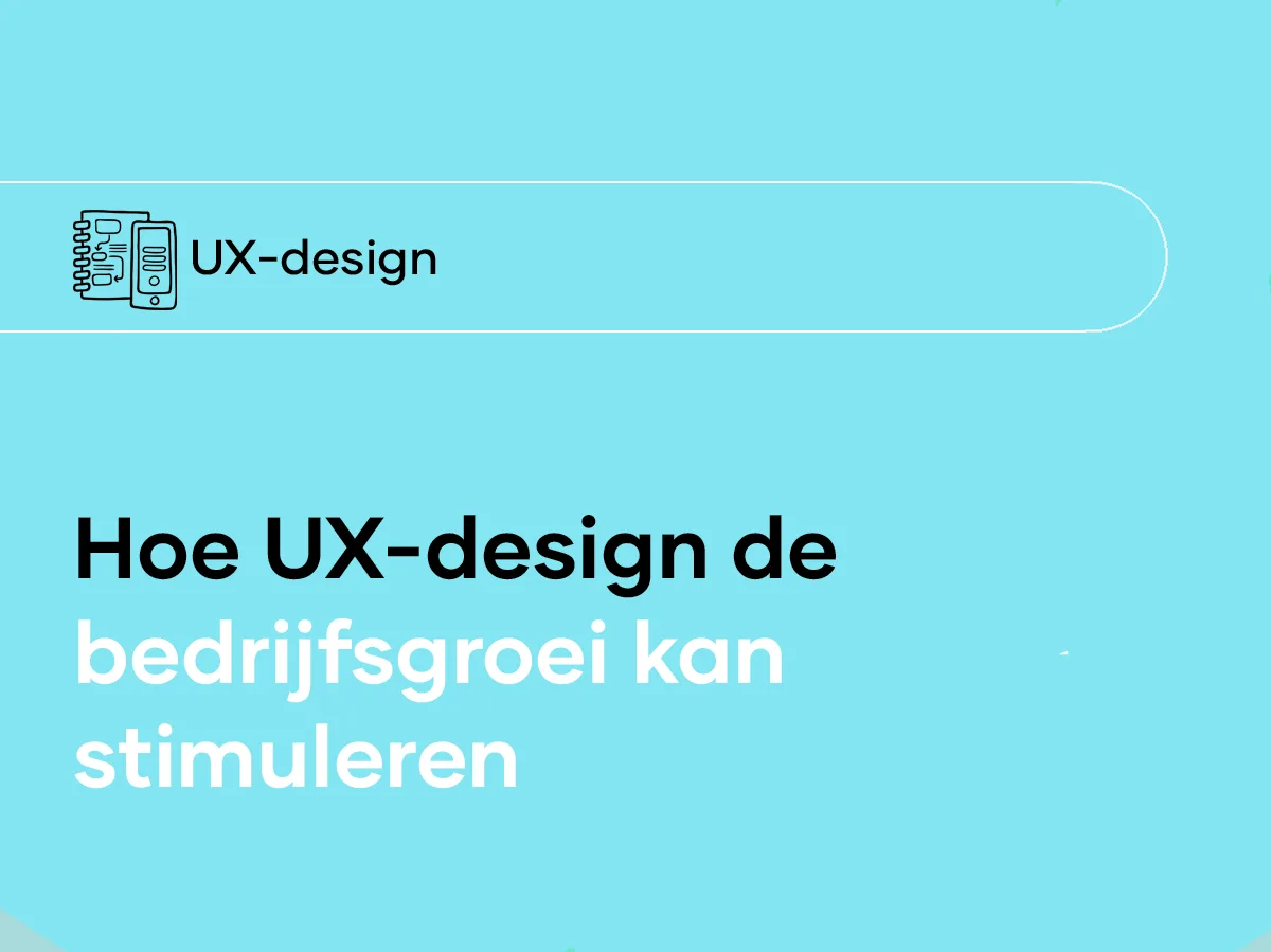 Hoe UX-design de bedrijfsgroei kan stimuleren