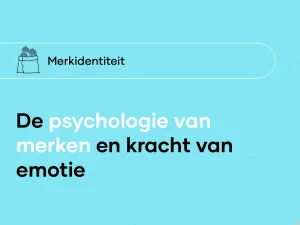 De psychologie van merken en kracht van emotie: 5 kernpunten tot hun overleving