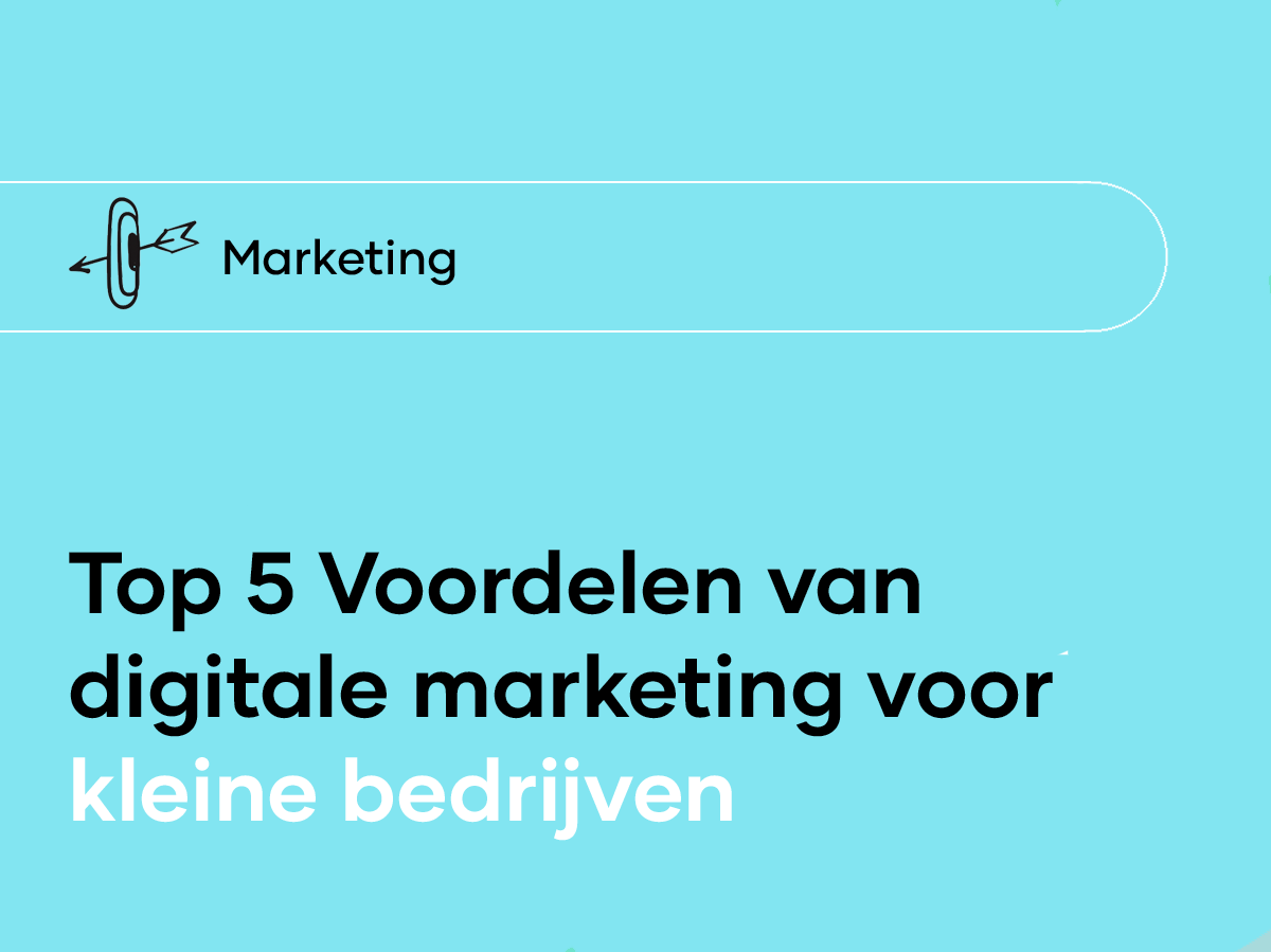 De 5 belangrijkste voordelen van digitale marketing voor kleine bedrijven